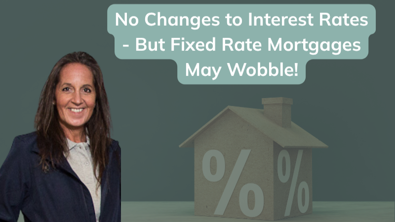 No changes to interest rates - but fixed rate mortgages may wobble!